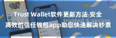 Trust Wallet软件更新方法 安全高效的信任钱包app助您快速解决钞票